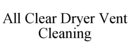 ALL CLEAR DRYER VENT CLEANING trademark