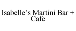 ISABELLE'S MARTINI BAR + CAFE trademark