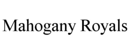 MAHOGANY ROYALS trademark