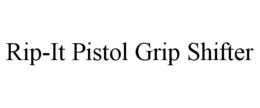 RIP-IT PISTOL GRIP SHIFTER trademark