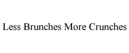 LESS BRUNCHES MORE CRUNCHES trademark