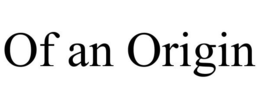 OF AN ORIGIN trademark