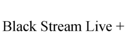 BLACK STREAM LIVE + trademark