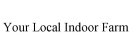 YOUR LOCAL INDOOR FARM trademark