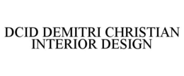 DCID DEMITRI CHRISTIAN INTERIOR DESIGN trademark