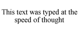THIS TEXT WAS TYPED AT THE SPEED OF THOUGHT trademark