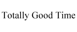 TOTALLY GOOD TIME trademark