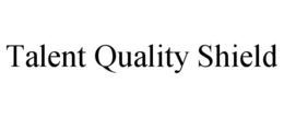 TALENT QUALITY SHIELD trademark
