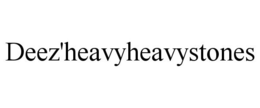 DEEZ'HEAVYHEAVYSTONES trademark