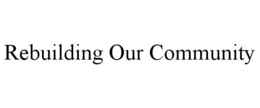REBUILDING OUR COMMUNITY trademark