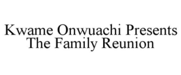 KWAME ONWUACHI PRESENTS THE FAMILY REUNION trademark