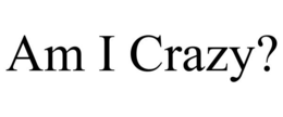 AM I CRAZY? trademark