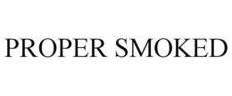 PROPER SMOKED trademark