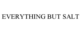 EVERYTHING BUT SALT trademark