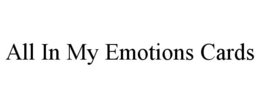 ALL IN MY EMOTIONS CARDS trademark