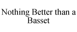 NOTHING BETTER THAN A BASSET trademark