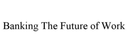 BANKING THE FUTURE OF WORK trademark