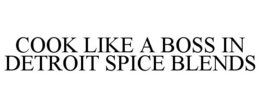 COOK LIKE A BOSS IN DETROIT SPICE BLENDS trademark