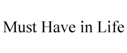 MUST HAVE IN LIFE trademark