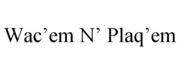 WAC'EM N' PLAQ'EM trademark