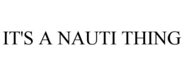 IT'S A NAUTI THING trademark