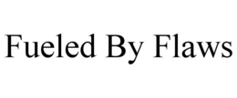 FUELED BY FLAWS trademark