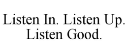 LISTEN IN. LISTEN UP. LISTEN GOOD. trademark
