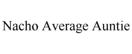 NACHO AVERAGE AUNTIE trademark