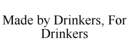 MADE BY DRINKERS, FOR DRINKERS trademark