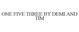 ONE FIVE THREE BY DEMI AND TIM trademark