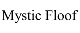 MYSTIC FLOOF trademark