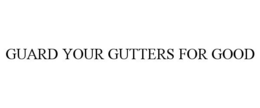 GUARD YOUR GUTTERS FOR GOOD trademark