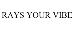 RAYS YOUR VIBE trademark