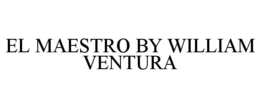 EL MAESTRO BY WILLIAM VENTURA trademark