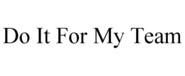 DO IT FOR MY TEAM trademark
