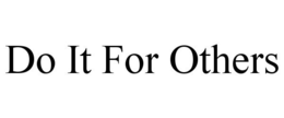 DO IT FOR OTHERS trademark