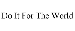 DO IT FOR THE WORLD trademark