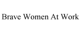 BRAVE WOMEN AT WORK trademark