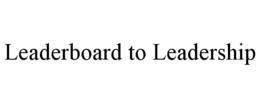 LEADERBOARD TO LEADERSHIP trademark