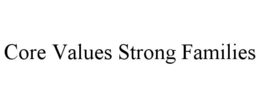CORE VALUES STRONG FAMILIES trademark