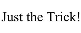 JUST THE TRICK! trademark