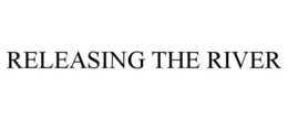 RELEASING THE RIVER trademark