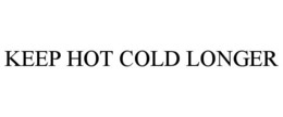 KEEP HOT COLD LONGER trademark