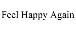FEEL HAPPY AGAIN trademark