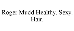 ROGER MUDD HEALTHY. SEXY. HAIR. trademark