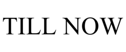 TILL NOW trademark
