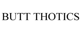 BUTT THOTICS trademark