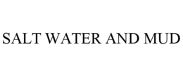 SALT WATER AND MUD trademark