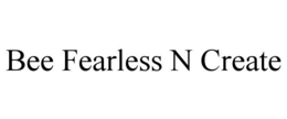 BEE FEARLESS N CREATE trademark