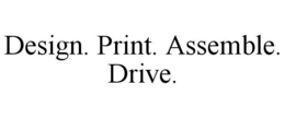 DESIGN. PRINT. ASSEMBLE. DRIVE. trademark